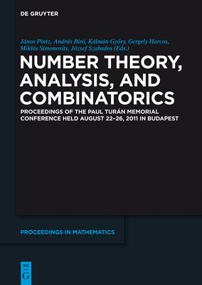 Number Theory, Analysis, and Combinatorics: Proceedings of the Paul Turan Memorial Conference Held August 22-26, 2011 in Budapest (de Gruyter Proceedings in Mathematics)