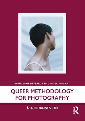 Queer Methodology for Photography (Routledge Research in Gender and Art)