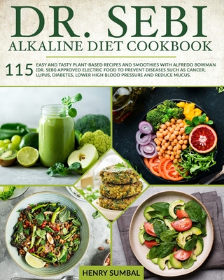 Dr. SEBI ALKALINE DIET COOKBOOK: 115 easy and tasty plant-based recipes and smoothies with Alfredo Bowman (Dr. Sebi) approved electric food to prevent Cover Image