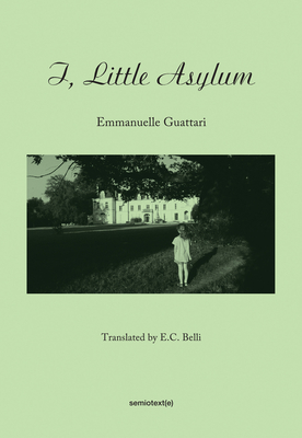 I, Little Asylum (Semiotext(e) / Native Agents) By Emmanuelle Guattari, E. C. Belli (Translated by) Cover Image