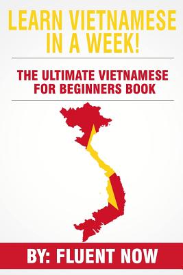 Learn Vietnamese: In A Week! The Ultimate Vietnamese for Beginners Book: The Essential Vietnamese Language Learning Book (Vietnamese, Le Cover Image