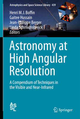 Astronomy at High Angular Resolution: A Compendium of Techniques in the Visible and Near-Infrared (Astrophysics and Space Science Library #439)