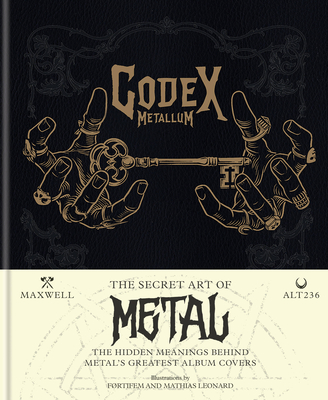 Codex Metallum: The Secret Art of Metal - The Hidden Meanings Behind Metal’s Greatest Album Covers By Maxwell, Alt236 Cover Image