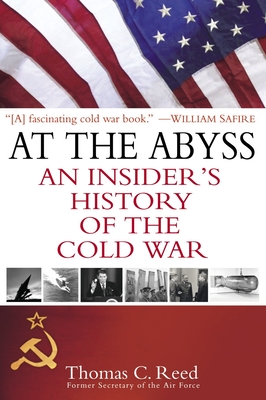 At the Abyss: An Insider's History of the Cold War By Thomas Reed Cover Image