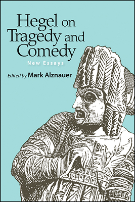 Hegel on Tragedy and Comedy By Mark Alznauer (Editor) Cover Image