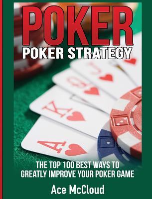 Poker Strategy: The Top 100 Best Ways To Greatly Improve Your Poker Game Cover Image