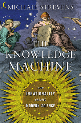 The Knowledge Machine: How Irrationality Created Modern Science Cover Image