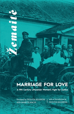 Marriage for Love: A Nineteenth-Century Lithuanian Woman's Fight for Justice By Violeta Kelertas (Translator), Maryte Racys (Translator), Zemaite Cover Image