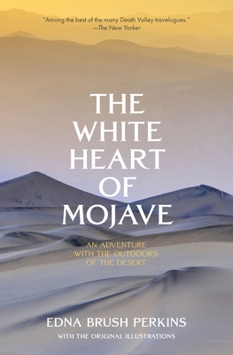 The White Heart of Mojave: An Adventure With the Outdoors of the Desert By Edna Brush Perkins Cover Image