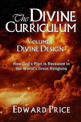 The Divine Curriculum: Divine Design: How God's Plan Is Revealed in the World's Great Religions Cover Image