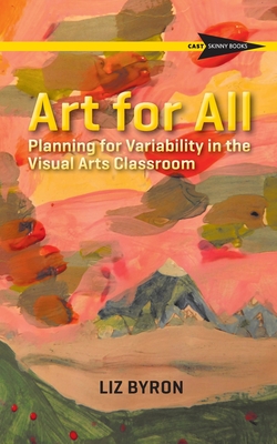 Art for All: Planning for Variability in the Visual Arts Classroom By Liz Byron Cover Image