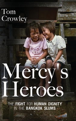 Mercy's Heroes: The Fight for Human Dignity in the Bangkok Slums By Tom Crowley Cover Image