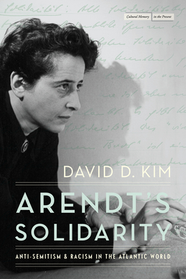 Arendt's Solidarity: Anti-Semitism and Racism in the Atlantic World (Cultural Memory in the Present)