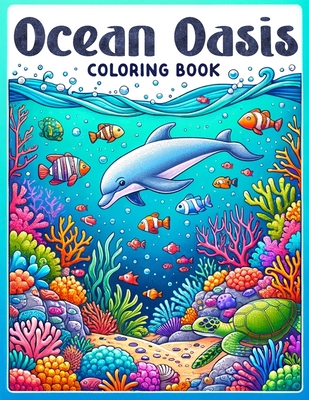 Ocean Oasis Coloring Book: Set Sail on an Adventure of Creativity and Relaxation with this Stunning, Brimming with Exquisite Ocean Scenes and Pla Cover Image