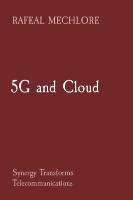 5G and Cloud: Synergy Transforms Telecommunications By Rafeal Mechlore Cover Image