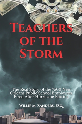 Teachers of the Storm: The Real Story of the 7500 New Orleans Public School Employees Fired After Hurricane Katrina Cover Image