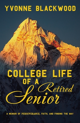 College Life of a Retired Senior: A Memoir of Perseverance, Faith, and Finding the Way Cover Image