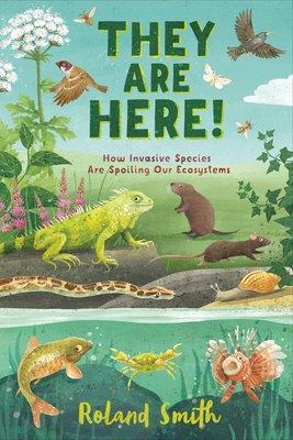 They Are Here!: How Invasive Species Are Spoiling Our Ecosystems