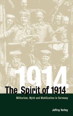 Germany Mobilization The Spirit of 1914: Militarism, Myth, and Mobilization in Germany ...