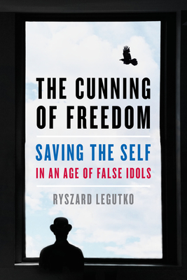 The Cunning of Freedom: Saving the Self in an Age of False Idols Cover Image