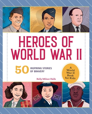 Heroes of World War 2: A World War 2 Book for Kids: 50 Inspiring Stories of Bravery Cover Image