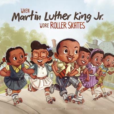 When Martin Luther King Jr. Wore Roller Skates (Leaders Doing Headstands) By Mark Weakland, Patrick Ballesteros (Illustrator) Cover Image