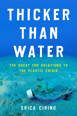 Thicker Than Water: The Quest for Solutions to the Plastic Crisis By Erica Cirino Cover Image