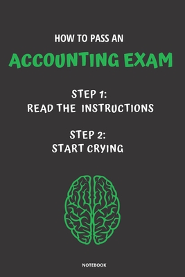Notebook How to Pass an Accounting Exam: Read the Instructions Start Crying By Jannette Bloom Cover Image