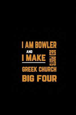 I Am Bowler and I Make Bed Posts Greek Church Big Four: Notebook for Bowling Lovers Cover Image