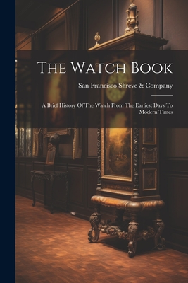 The Watch Book: A Brief History Of The Watch From The Earliest Days To Modern Times Cover Image