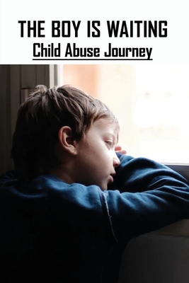 The Boy Is Waiting: Child Abuse Journey: Tragic Story Of Child Abuse By Elsy Wohlert Cover Image