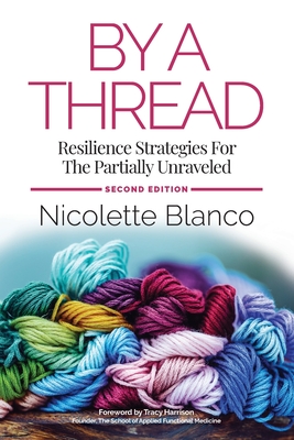 By a Thread: Resilience Strategies for the Partially Unraveled By Nicolette Blanco, Deborah Kevin (Editor) Cover Image