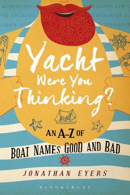 Yacht Were You Thinking?: An A-Z of Boat Names Good and Bad Cover Image