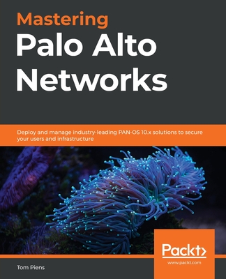 Mastering Palo Alto Networks: Deploy and manage industry-leading PAN-OS 10.x solutions to secure your users and infrastructure Cover Image
