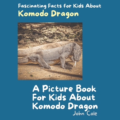 A Picture Book for Kids About Komodo Dragons: Fascinating Facts for Kids About Komodo Dragons Cover Image