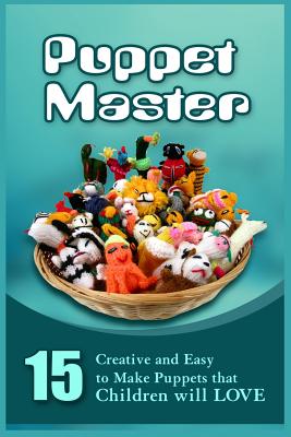 Puppet Master: 11 Creative And Easy To Make Puppets That Children Will Love Cover Image