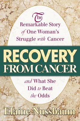 Recovery from Cancer: The Remarkable Story of One Woman's Struggle with Cancer and What She Did to Beat the Odds By Elaine Nussbaum Cover Image