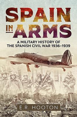 Spain in Arms: A Military History of the Spanish Civil War 1936-1939 Cover Image