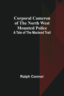 Corporal Cameron of the North West Mounted Police: A Tale of the Macleod Trail Cover Image