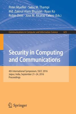 Security in Computing and Communications: 4th International Symposium, Sscc 2016, Jaipur, India, September 21-24, 2016, Proceedings (Communications in Computer and Information Science #625)