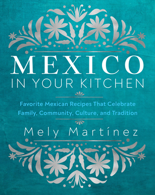 Mexico in Your Kitchen: Favorite Mexican Recipes That Celebrate Family, Community, Culture, and Tradition Cover Image