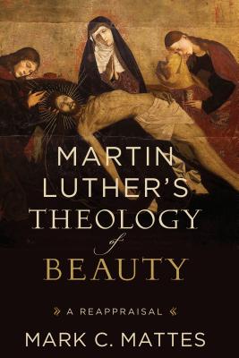 Martin Luther's Theology of Beauty: A Reappraisal By Mark C. Mattes Cover Image