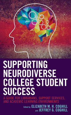 Supporting Neurodiverse College Student Success: A Guide for Librarians, Student Support Services, and Academic Learning Environments Cover Image
