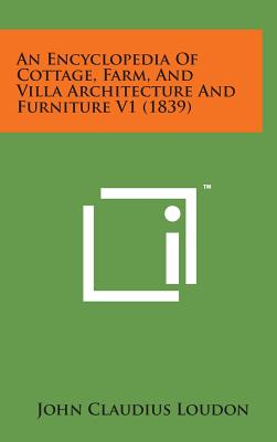 An Encyclopedia of Cottage, Farm, and Villa Architecture and Furniture V1 (1839) Cover Image