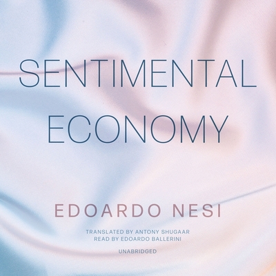Sentimental Economy By Edoardo Nesi, Antony Shugaar (Translator), Edoardo Ballerini (Read by) Cover Image