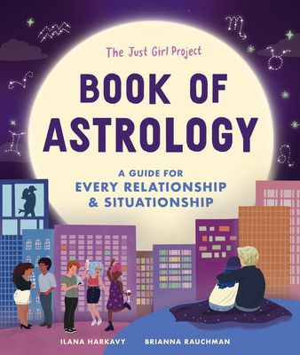 The Just Girl Project Book of Astrology: A Guide for Every Relationship and Situationship By Ilana Harkavy, Brianna Rauchman Cover Image