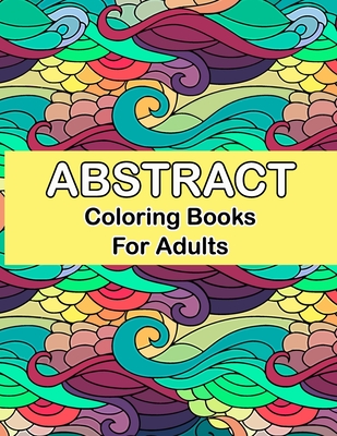 Abstract coloring books for adults: Abstract Coloring Books For Adults  Relaxation For Women Or Men In Large Print, Relaxation and Creativity  Stimulati (Paperback)