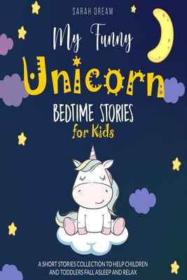 My Funny Unicorn: Bedtime Stories for Kids: A Short Stories Collection to  Help Children and Toddlers Fall Asleep and Relax (Paperback) | Sandbar Books