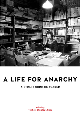 A Life for Anarchy: A Stuart Christie Reader By Stuart Christie, Kate Sharpley Library (Editor) Cover Image
