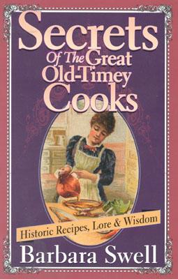 Cover for Secrets of the Great Old-Timey Cooks: Historic Recipes, Lore & Wisdom